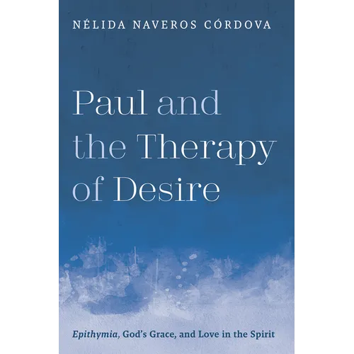 Paul and the Therapy of Desire: Epithymia, God's Grace, and Love in the Spirit
