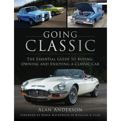 Going Classic: The Essential Guide to Buying, Owning and Enjoying a Classic Car