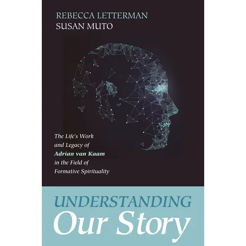 Understanding Our Story: The Life's Work and Legacy of Adrian Van Kaam in the Field of Formative Spirituality
