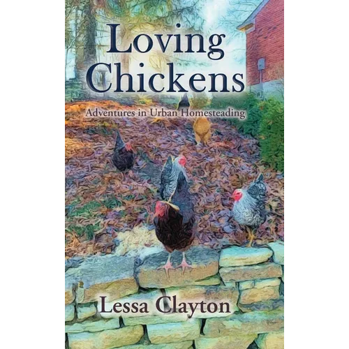 Loving Chickens: Adventures in Urban Homesteading