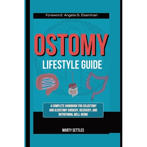 The Ostomy Lifestyle Guide: A Complete Handbook for Colostomy and Ileostomy Surgery, Recovery, and Nutritional Well-Being