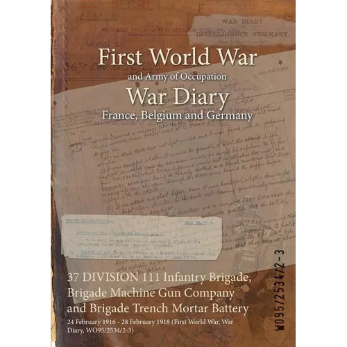 37 DIVISION 111 Infantry Brigade, Brigade Machine Gun Company and Brigade Trench Mortar Battery: 24 February 1916 - 28 February 1918 (First World War,