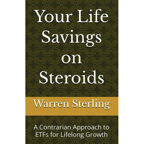 Your Life Savings on Steroids: A Contrarian Approach to ETFs for Lifelong Growth