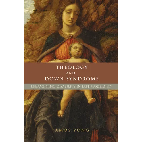 Theology and Down Syndrome: Reimagining Disability in Late Modernity