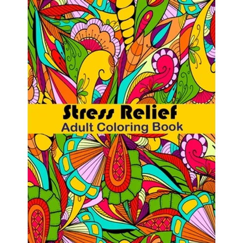 Stress Relief Adult Coloring Book: Anxiety and Stress Relief Adult Coloring Book Featuring 35 Floral and Garden themed Pattern Coloring Pages