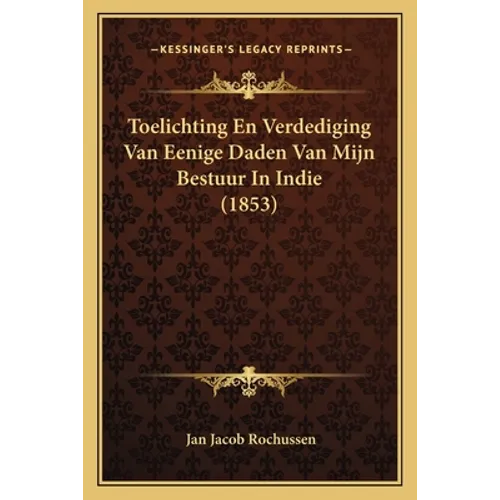 Toelichting En Verdediging Van Eenige Daden Van Mijn Bestuur In Indie (1853)