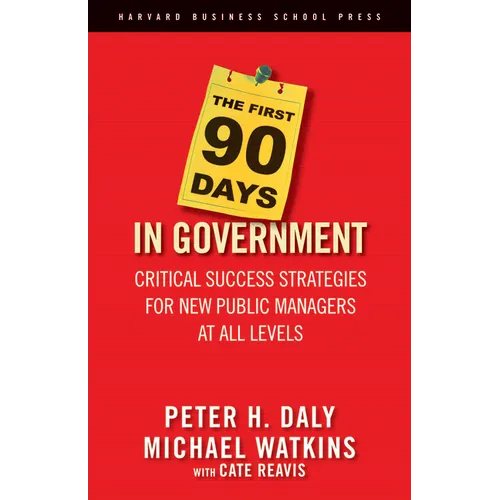 The First 90 Days in Government: Critical Success Strategies for New Public Managers at All Levels