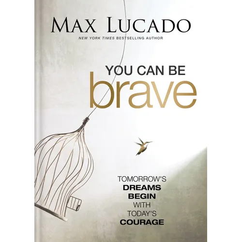 You Can Be Brave: Tomorrow's Dream Begins with Today's Courage - The Perfect Christian Graduation Gift to Celebrate Your Grad