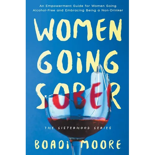Women Going Sober: An Empowerment Guide for Women Going Alcohol-Free and Embracing Being a Non-Drinker