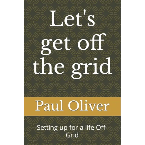 Let's get off the grid: Setting up for a life Off-Grid