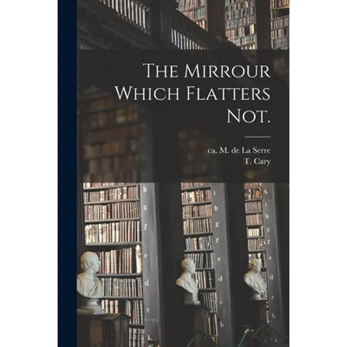 The Mirrour Which Flatters Not.