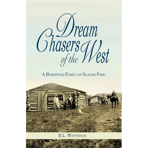 Dream Chasers of the West: A Homestead Family of Glacier National Park