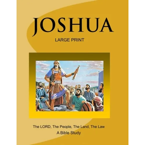 JOSHUA - The LORD, The People, The Land, The Law (Large Print Version): A Bible Study