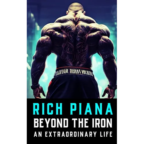Rich Piana: Beyond the Iron: The Extraordinary Life of Rich Piana