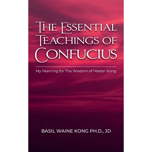 The Essential Teachings of Confucius, My Yearning for The Wisdom of Master Kong