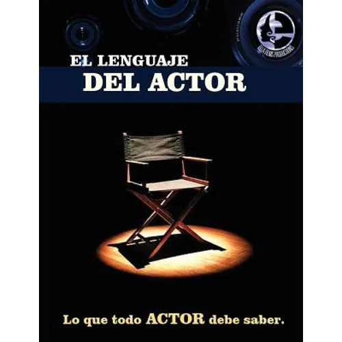 El lenguaje del actor: Este libro es para todo aspirante al mundo de la actuación en cine y tv, principios basicos que todo actor debe saber,