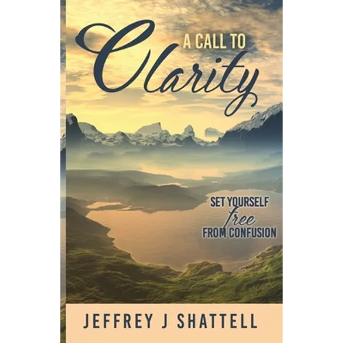 A Call to Clarity: Set Yourself Free from Confusion