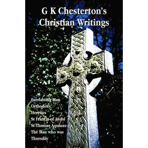 G K Chesterton's Christian Writings (Unabridged): Everlasting Man, Orthodoxy, Heretics, St Francis of Assisi, St. Thomas Aquinas and the Man Who Was T