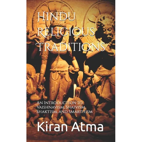 Hindu Religious Traditions: An Introduction to Vaishnavism, Shaivism, Shaktism, and Smarthism