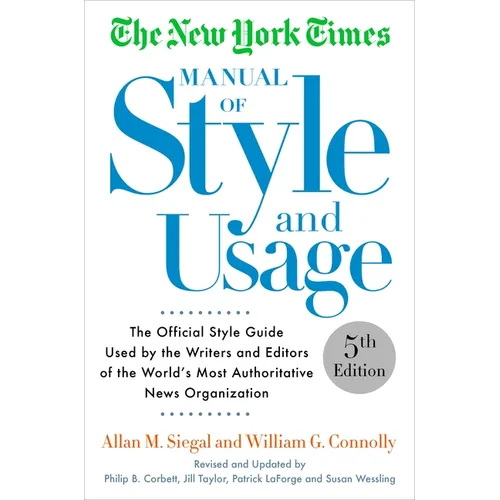 The New York Times Manual of Style and Usage: The Official Style Guide Used by the Writers and Editors of the World's Most Authoritative News Organiza