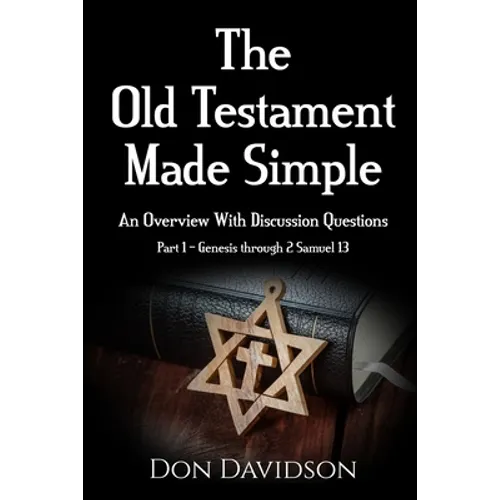 The Old Testament Made Simple: An Overview With Discussion Questions (Part 1 - Genesis through 2 Samuel 13)