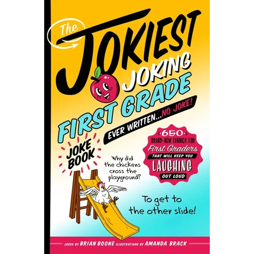 The Jokiest Joking First Grade Joke Book Ever Written. . . No Joke!: 650 Brand-New Funnies for First Graders That Will Keep You Laughing Out Loud