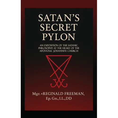 Satan's Secret Pylon: An exposition of the Satanic philosophy at the heart of the Apostolic Johannite Church