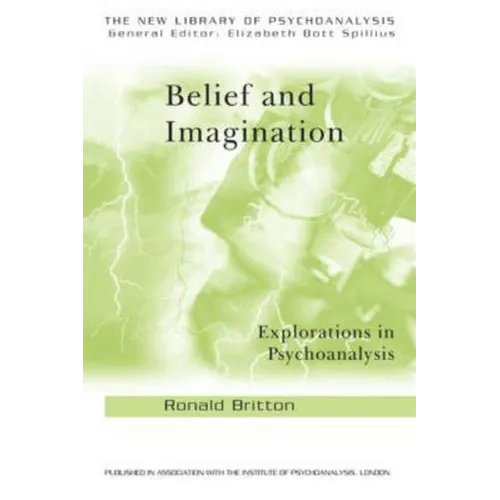 Belief and Imagination: Explorations in Psychoanalysis