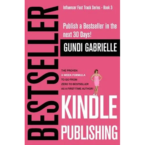Kindle Bestseller Publishing: Publish a Bestseller in the next 30 Days! - The Proven 4-Week Formula to go from Zero to Bestseller as a first-time Au