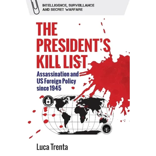 The President's Kill List: Assassination and Us Foreign Policy Since 1945