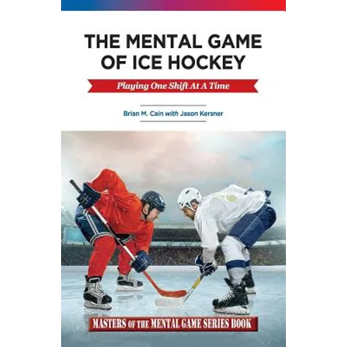 The Mental Game of Ice Hockey: Playing the Game One Shift at a Time