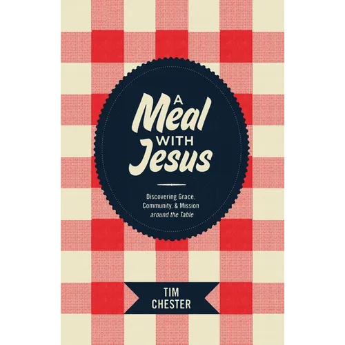 A Meal with Jesus: Discovering Grace, Community, and Mission Around the Table