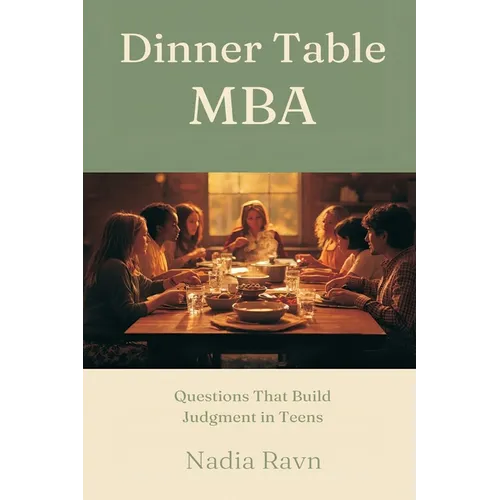 Dinner Table MBA: Questions That Build Judgment in Teens