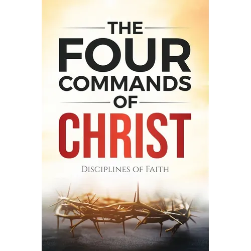 The Four Commands of Christ: Disciplines of Faith