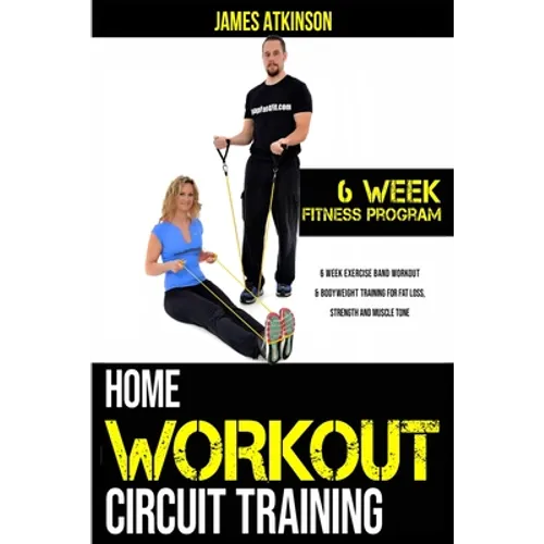 Home workout circuit training: 6 week exercise band workout & bodyweight training for fat loss, strength and muscle tone