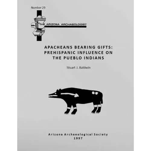 Arizona Archaeologist No. 29: Apacheans Bearing Gifts: Prehispanic Influence on the Pueblo Indians - Paperback