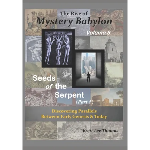 The Rise of Mystery Babylon - Seeds of the Serpent (Part 1): Discovering Parallels Between Early Genesis and Today (Volume 3)