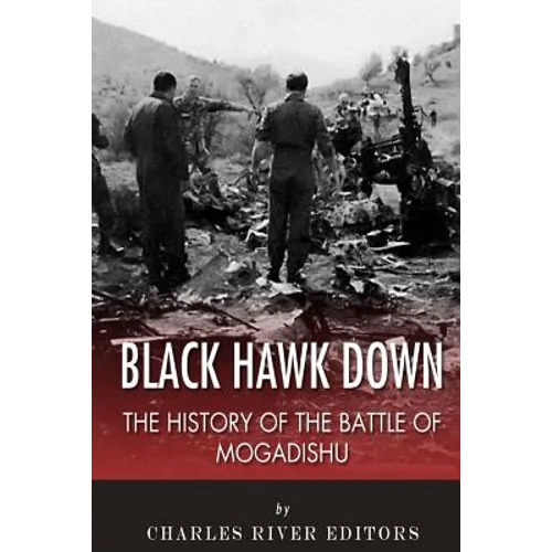 Black Hawk Down: The History of the Battle of Mogadishu