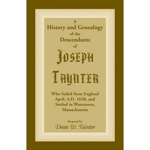 History and Genealogy of the Descendants of Joseph Taynter, Who Sailed from England April, A.D. 1638, and Settled in Watertown, Massachusetts