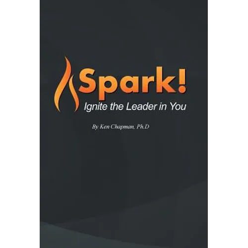Spark!: Ignite the Leader in You
