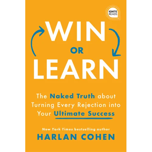 Win or Learn: The Naked Truth about Turning Every Rejection Into Your Ultimate Success