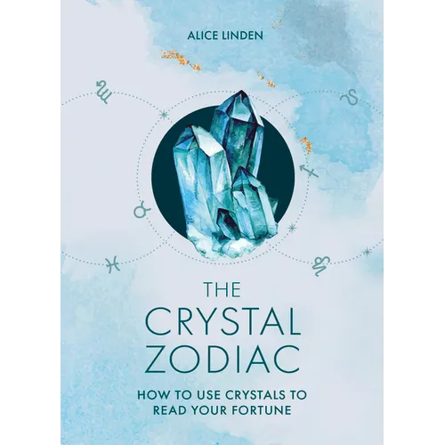 The Crystal Zodiac: How to Use Crystals to Read Your Fortune