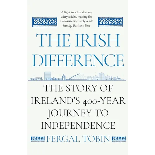 The Irish Difference: The Story of Ireland's 400-Year Journey to Independence