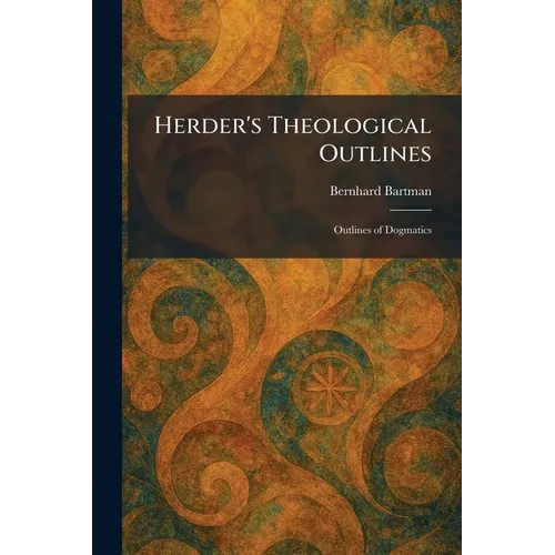 Herder's Theological Outlines: Outlines of Dogmatics