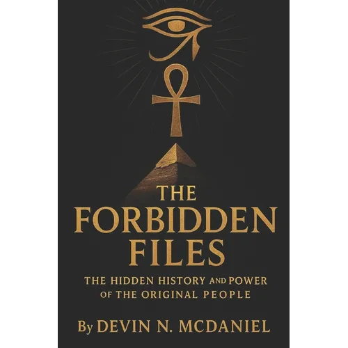 The Forbidden Files: The Hidden History and Power of the Original People.: Uncovering the Ancient Truths They Tried to Erase.