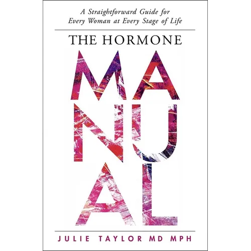 The Hormone Manual: A Straightforward Guide for Every Woman at Every Stage of Life