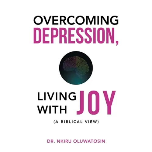 Overcoming Depression, Living with Joy: (A Biblical View)