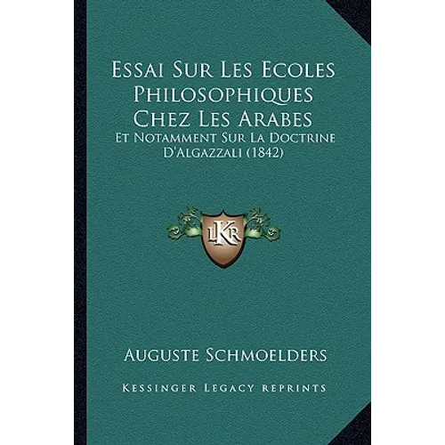 Essai Sur Les Ecoles Philosophiques Chez Les Arabes: Et Notamment Sur La Doctrine D'Algazzali (1842)