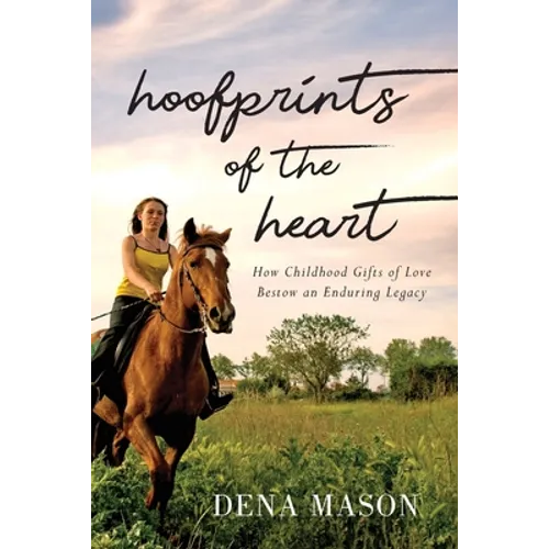 Hoofprints of the Heart: How Childhood Gifts of Love Bestow an Enduring Legacy