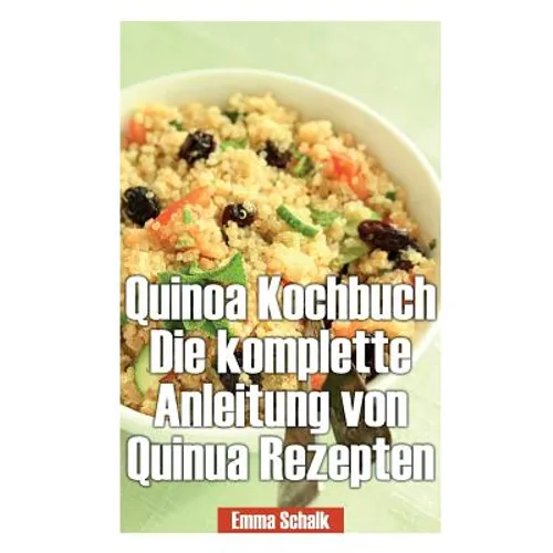 Quinoa Kochbuch Die Komplette Anleitung Von Quinua Rezepten
